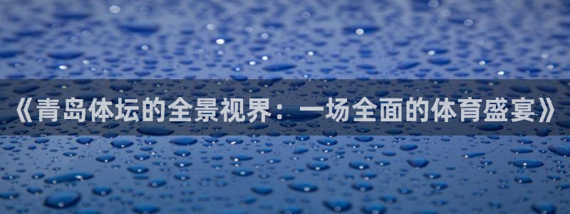 《青岛体坛的全景视界：一场全面的体育盛宴》