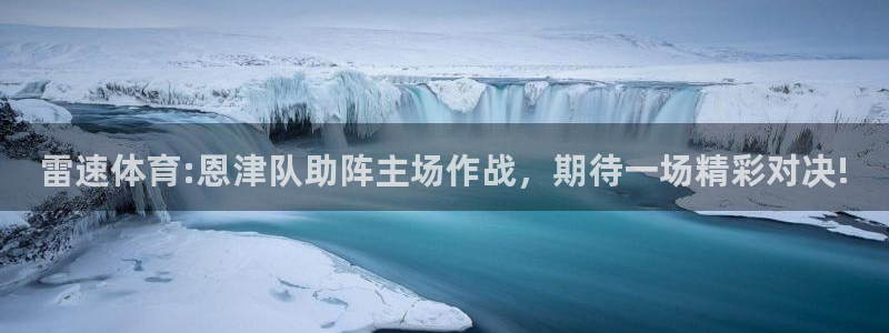 雷速体育:恩津队助阵主场作战，期待一场精彩对决!