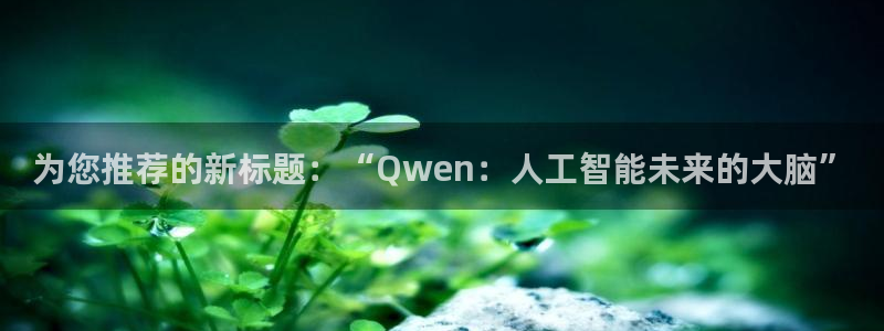 为您推荐的新标题：“Qwen：人工智能未来的大脑”